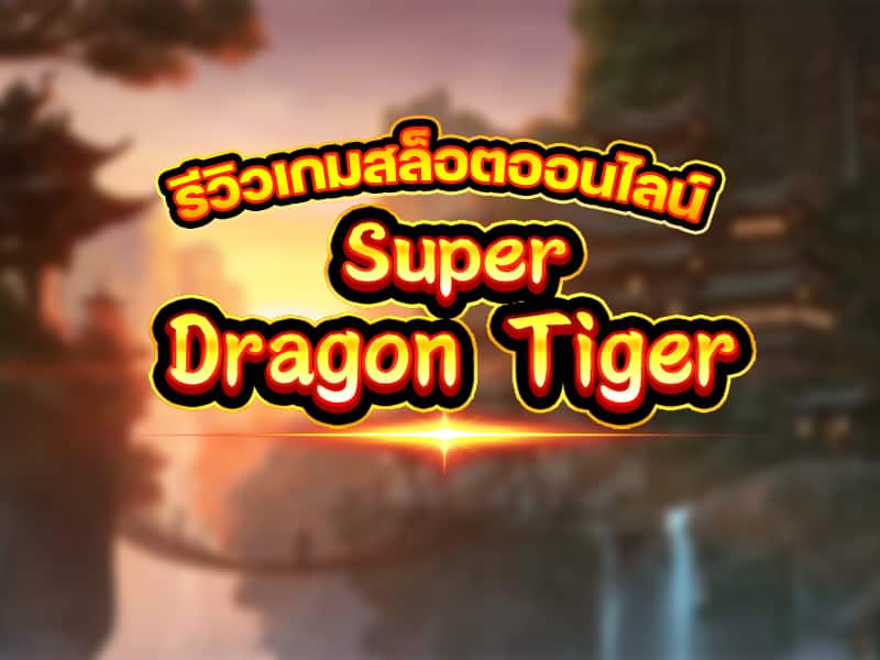 Super Dragon Tiger เกมสล็อตออนไลน์ค่าย KAGaming